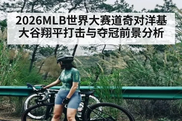 2026MLB世界大赛道奇对洋基大谷翔平打击与夺冠前景分析